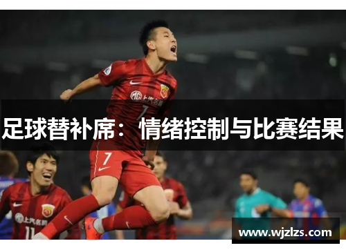 足球替补席：情绪控制与比赛结果